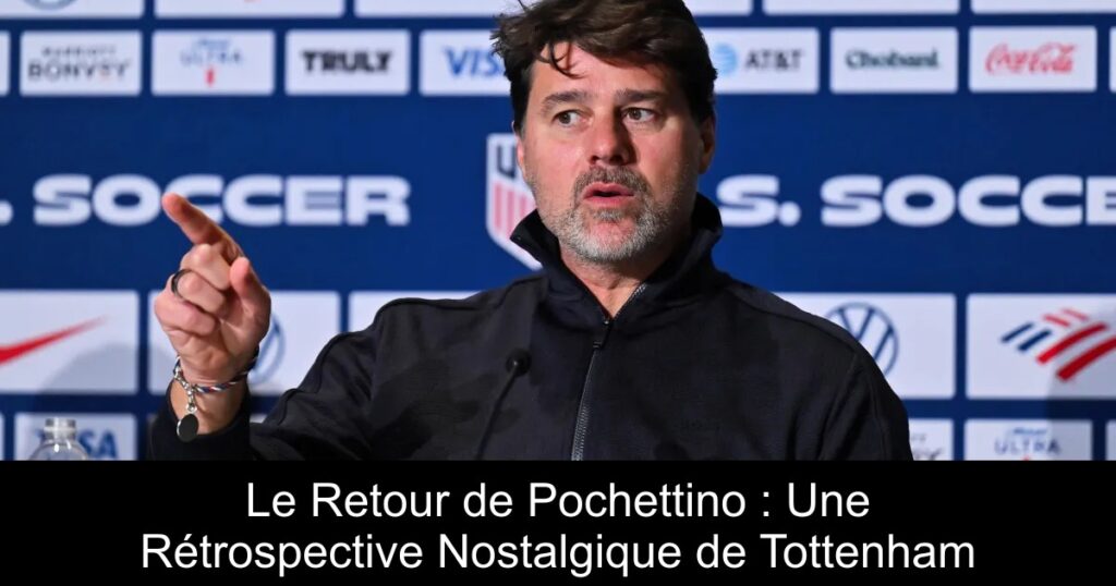 Le Retour de Pochettino : Une Rétrospective Nostalgique de Tottenham