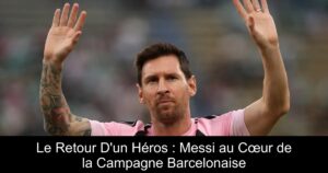 Le Retour D&rsquo;un Héros : Messi au Cœur de la Campagne Barcelonaise