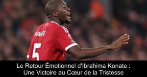Le Retour Émotionnel d&rsquo;Ibrahima Konate : Une Victoire au Cœur de la Tristesse