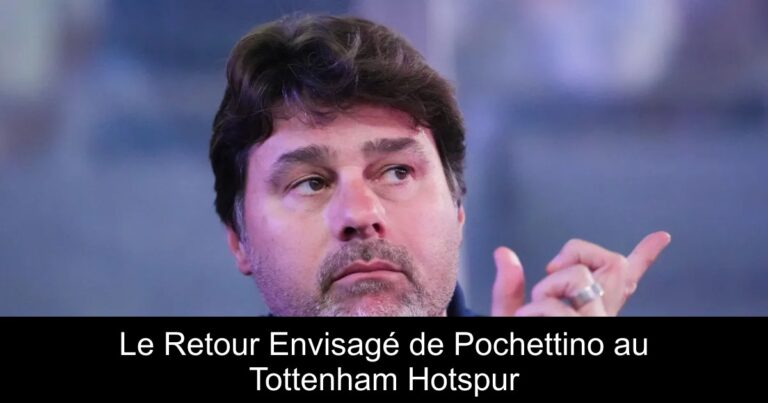 Le Retour Envisagé de Pochettino au Tottenham Hotspur