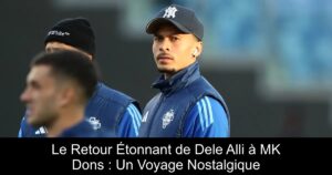 Le Retour Étonnant de Dele Alli à MK Dons : Un Voyage Nostalgique