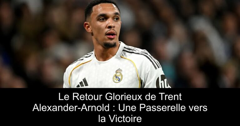 Le Retour Glorieux de Trent Alexander-Arnold : Une Passerelle vers la Victoire
