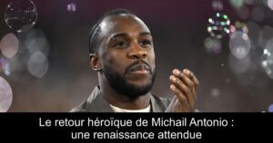 Le retour héroïque de Michail Antonio : une renaissance attendue