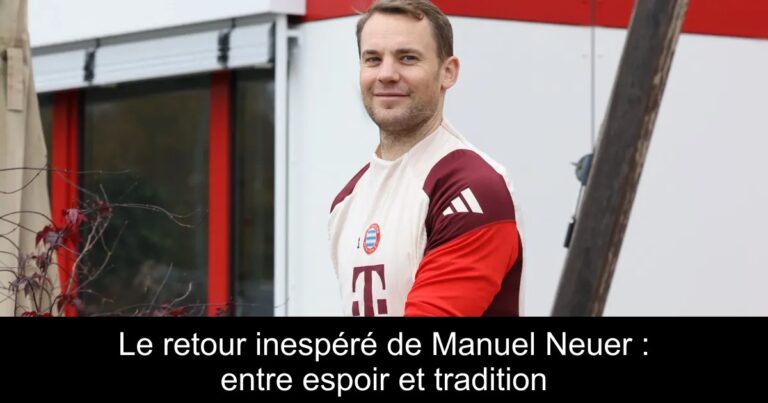 Le retour inespéré de Manuel Neuer : entre espoir et tradition