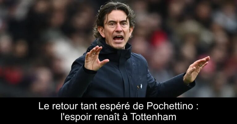 Le retour tant espéré de Pochettino : l'espoir renaît à Tottenham
