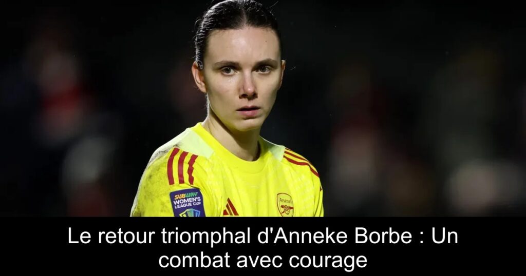 Le retour triomphal d&rsquo;Anneke Borbe : Un combat avec courage