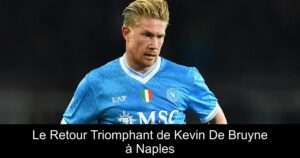 Le Retour Triomphant de Kevin De Bruyne à Naples
