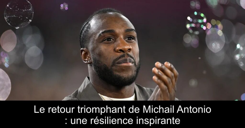 Le retour triomphant de Michail Antonio : une résilience inspirante