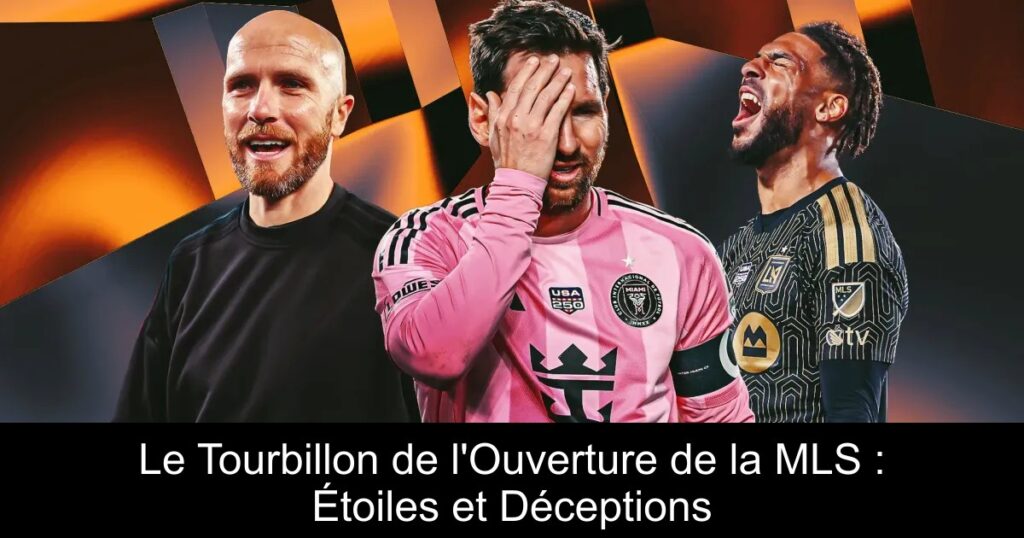 Le Tourbillon de l&rsquo;Ouverture de la MLS : Étoiles et Déceptions
