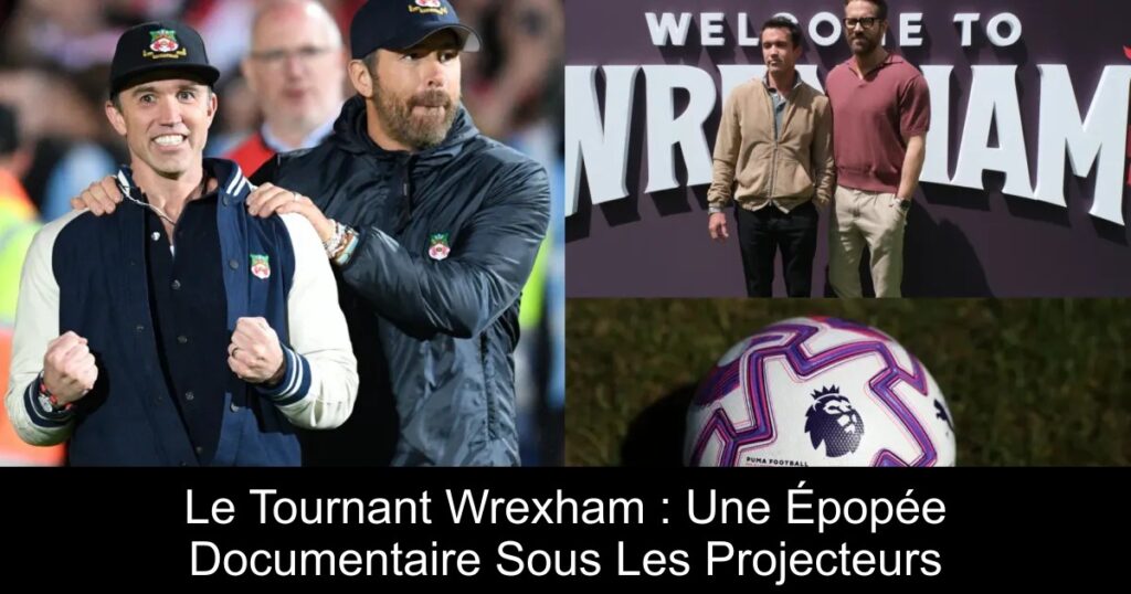Le Tournant Wrexham : Une Épopée Documentaire Sous Les Projecteurs