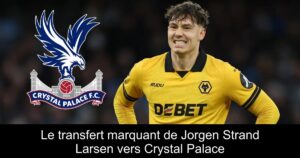 Le transfert marquant de Jorgen Strand Larsen vers Crystal Palace
