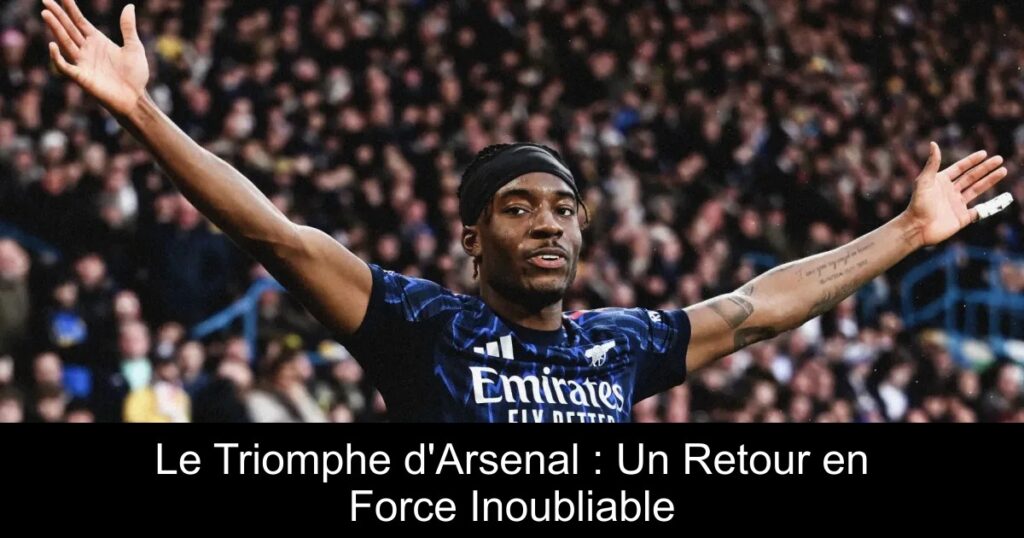 Le Triomphe d&rsquo;Arsenal : Un Retour en Force Inoubliable