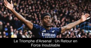 Le Triomphe d'Arsenal : Un Retour en Force Inoubliable