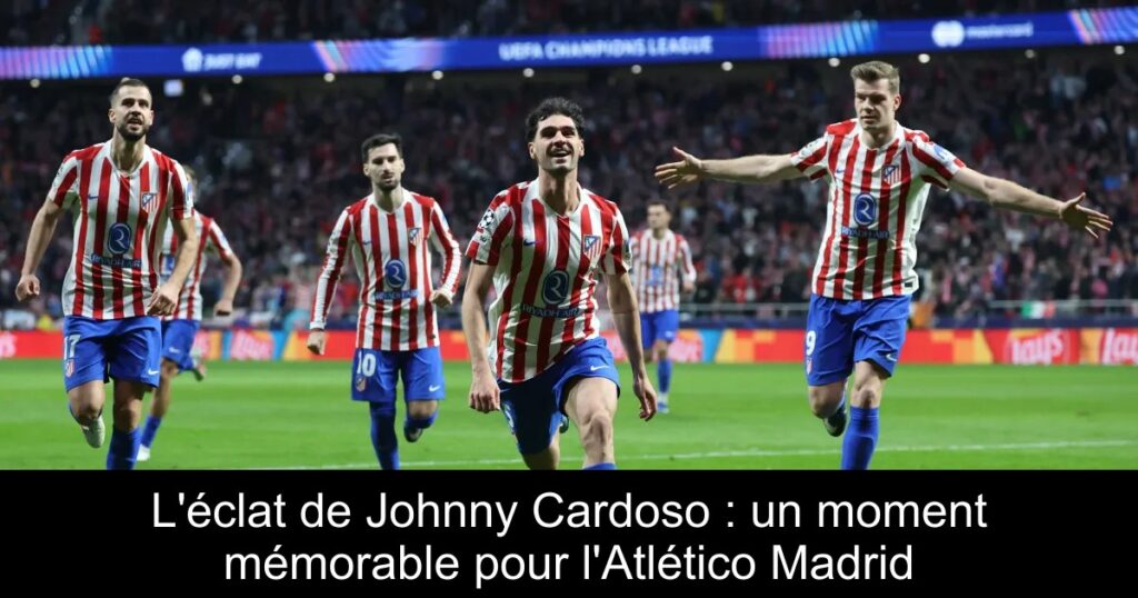 L&rsquo;éclat de Johnny Cardoso : un moment mémorable pour l&rsquo;Atlético Madrid