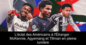 L&rsquo;éclat des Américains à l&rsquo;Étranger : McKennie, Agyemang et Tillman en pleine lumière
