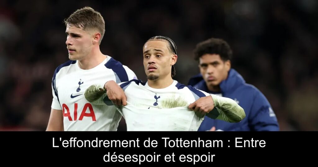 L&rsquo;effondrement de Tottenham : Entre désespoir et espoir