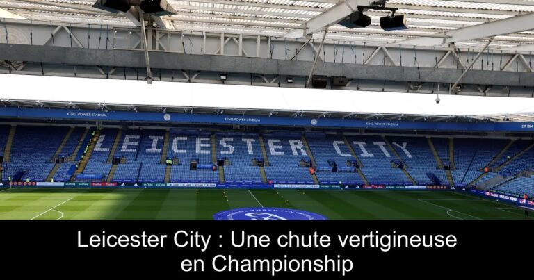 Leicester City : Une chute vertigineuse en Championship
