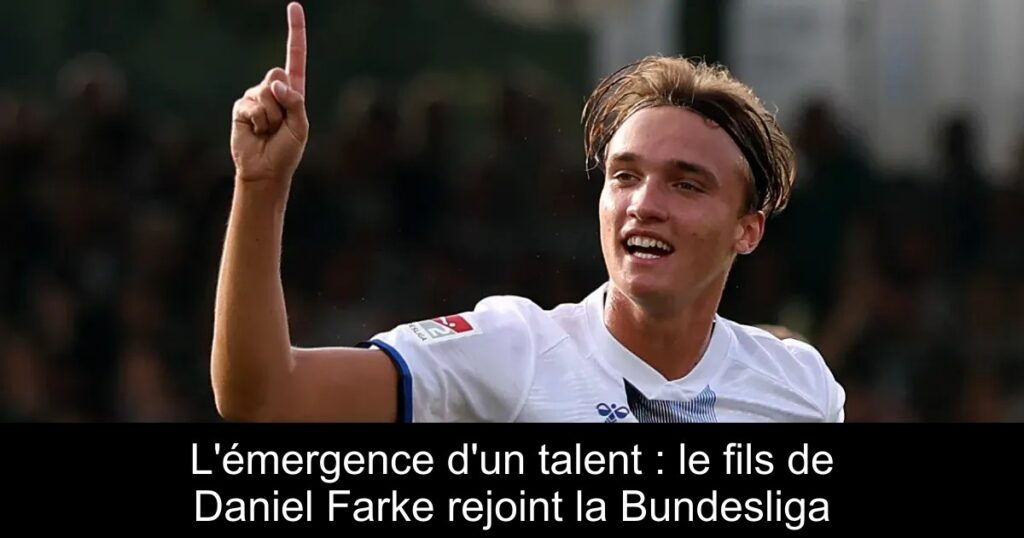 L&rsquo;émergence d&rsquo;un talent : le fils de Daniel Farke rejoint la Bundesliga