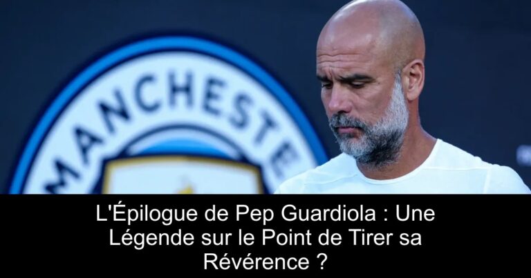 L'Épilogue de Pep Guardiola : Une Légende sur le Point de Tirer sa Révérence ?