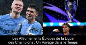 Les Affrontements Épiques de la Ligue des Champions : Un Voyage dans le Temps