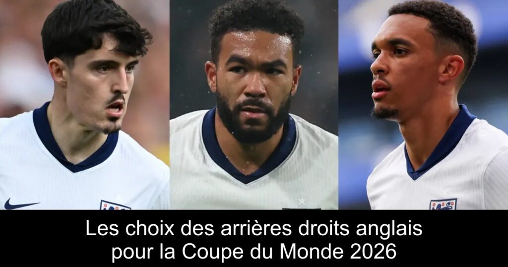 Les choix des arrières droits anglais pour la Coupe du Monde 2026