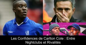 Les Confidences de Carlton Cole : Entre Nightclubs et Rivalités