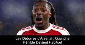 Les Déboires d&rsquo;Arsenal : Quand le Pénible Devient Habituel