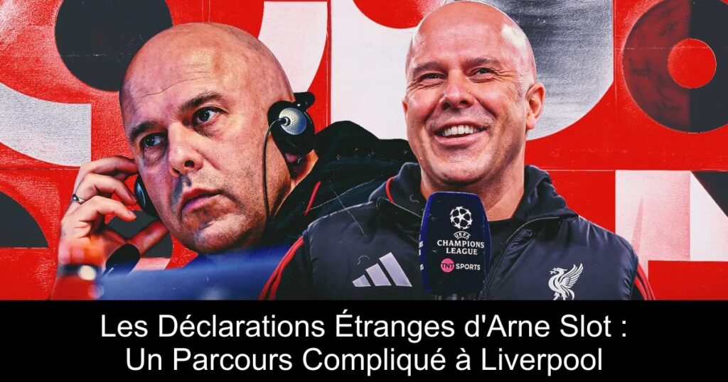 Les Déclarations Étranges d&rsquo;Arne Slot : Un Parcours Compliqué à Liverpool