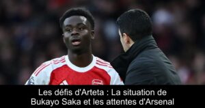 Les défis d&rsquo;Arteta : La situation de Bukayo Saka et les attentes d&rsquo;Arsenal