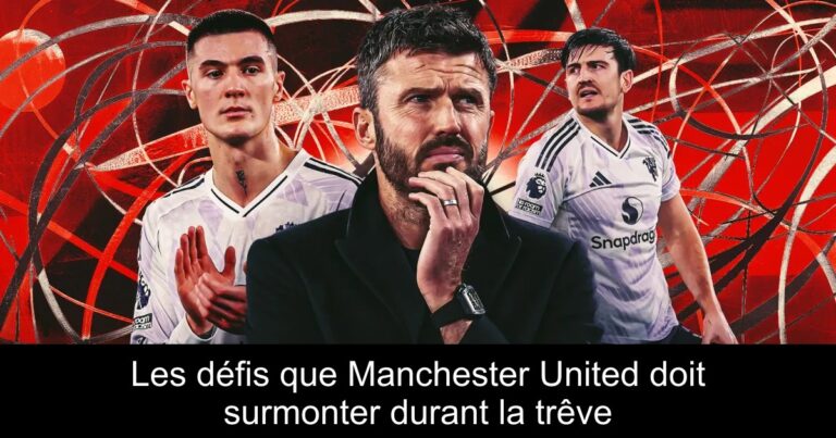 Les défis que Manchester United doit surmonter durant la trêve