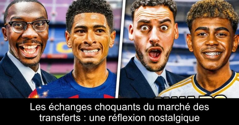 Les échanges choquants du marché des transferts : une réflexion nostalgique