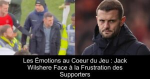 Les Émotions au Coeur du Jeu : Jack Wilshere Face à la Frustration des Supporters