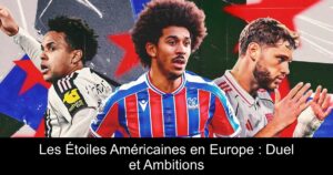 Les Étoiles Américaines en Europe : Duel et Ambitions