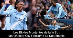 Les Étoiles Montantes de la WSL : Manchester City Proclame sa Suprématie
