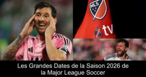 Les Grandes Dates de la Saison 2026 de la Major League Soccer