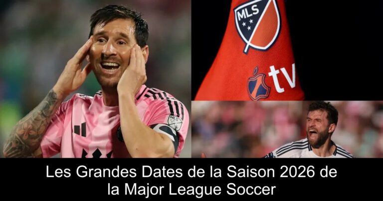 Les Grandes Dates de la Saison 2026 de la Major League Soccer