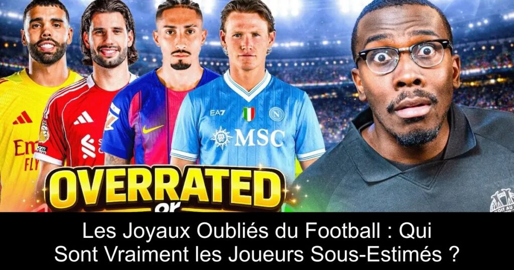 Les Joyaux Oubliés du Football : Qui Sont Vraiment les Joueurs Sous-Estimés ?