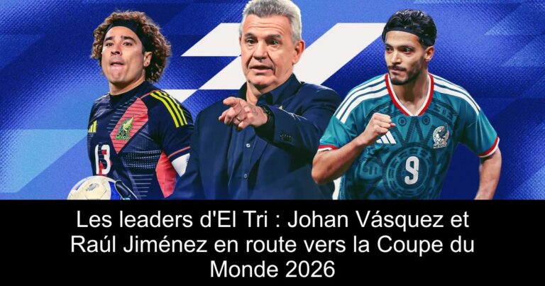 Les leaders d'El Tri : Johan Vásquez et Raúl Jiménez en route vers la Coupe du Monde 2026
