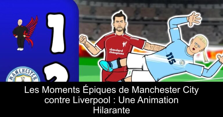 Les Moments Épiques de Manchester City contre Liverpool : Une Animation Hilarante
