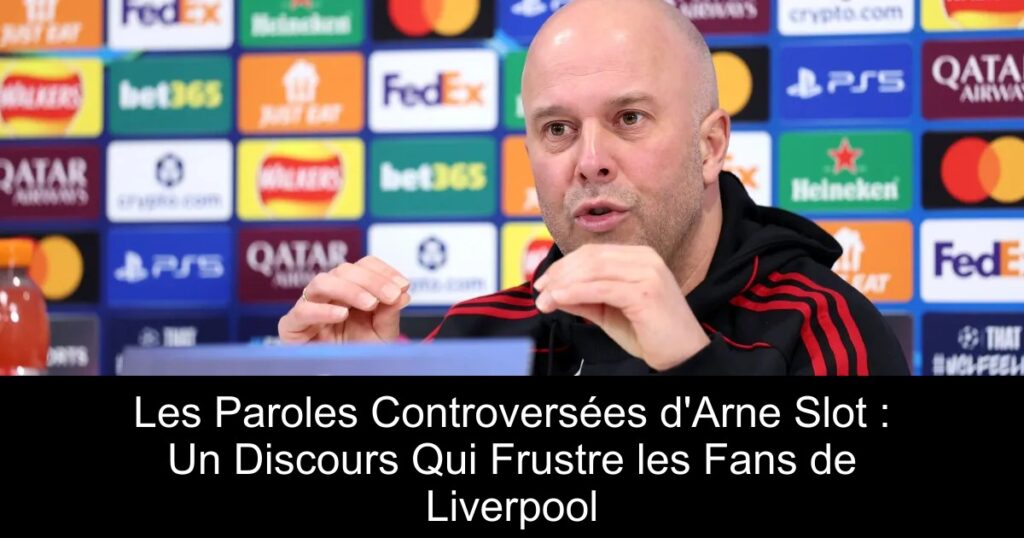 Les Paroles Controversées d&rsquo;Arne Slot : Un Discours Qui Frustre les Fans de Liverpool