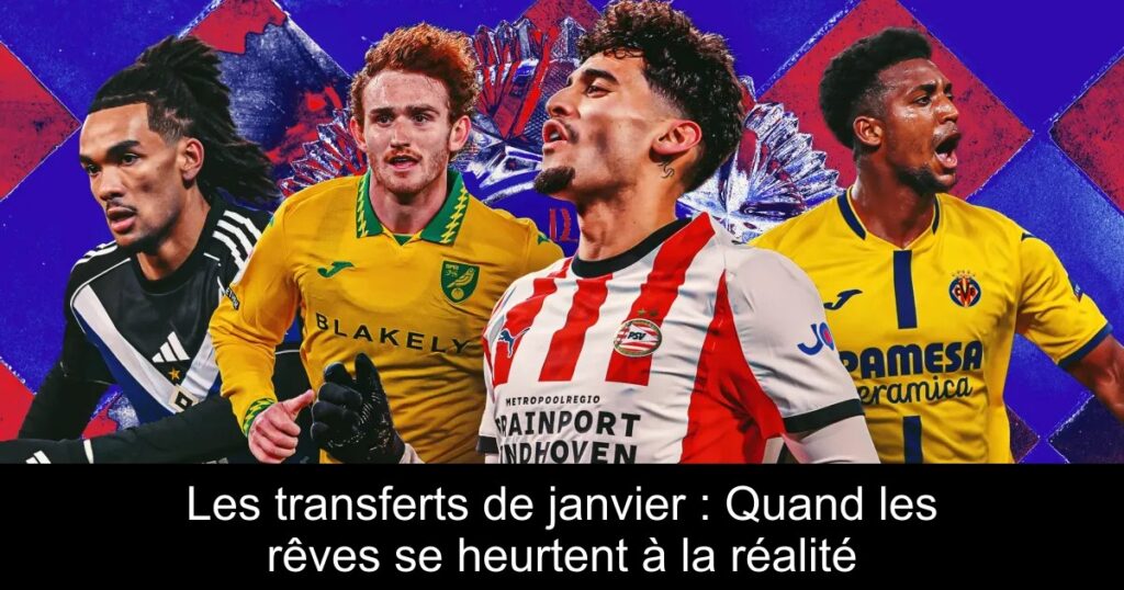 Les transferts de janvier : Quand les rêves se heurtent à la réalité
