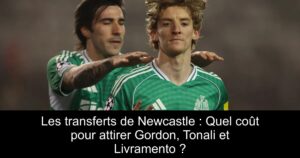 Les transferts de Newcastle : Quel coût pour attirer Gordon, Tonali et Livramento ?