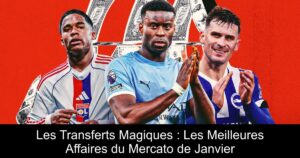 Les Transferts Magiques : Les Meilleures Affaires du Mercato de Janvier