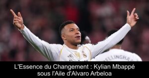 L&rsquo;Essence du Changement : Kylian Mbappé sous l&rsquo;Aile d&rsquo;Alvaro Arbeloa