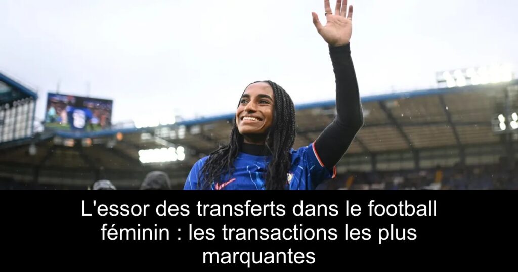 L&rsquo;essor des transferts dans le football féminin : les transactions les plus marquantes