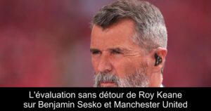 L&rsquo;évaluation sans détour de Roy Keane sur Benjamin Sesko et Manchester United
