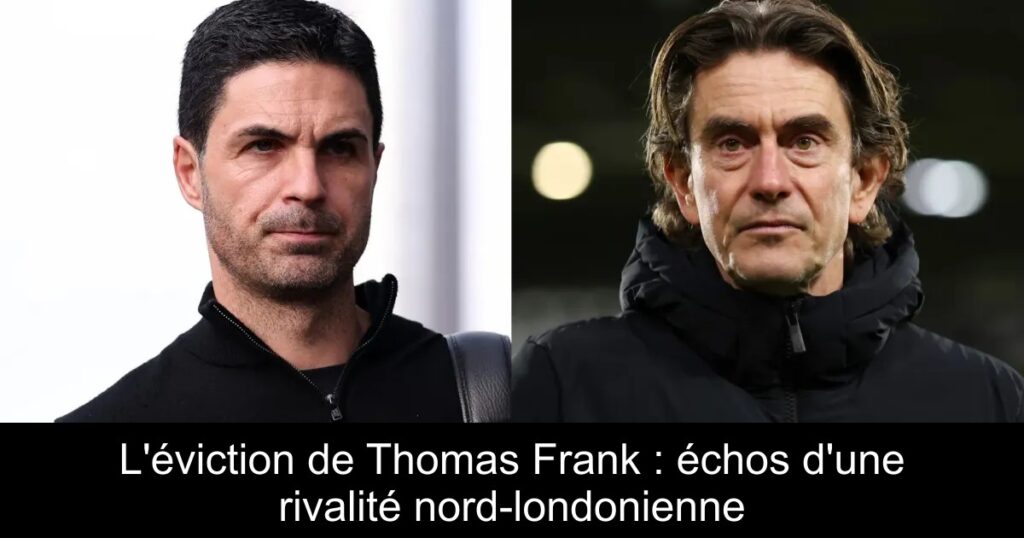 L&rsquo;éviction de Thomas Frank : échos d&rsquo;une rivalité nord-londonienne