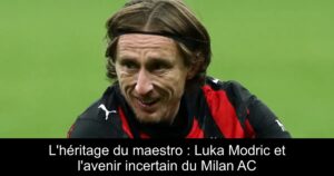 L&rsquo;héritage du maestro : Luka Modric et l&rsquo;avenir incertain du Milan AC