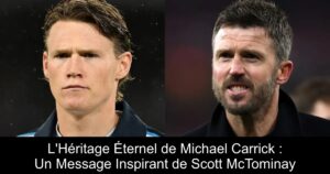 L'Héritage Éternel de Michael Carrick : Un Message Inspirant de Scott McTominay
