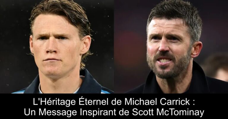 L'Héritage Éternel de Michael Carrick : Un Message Inspirant de Scott McTominay